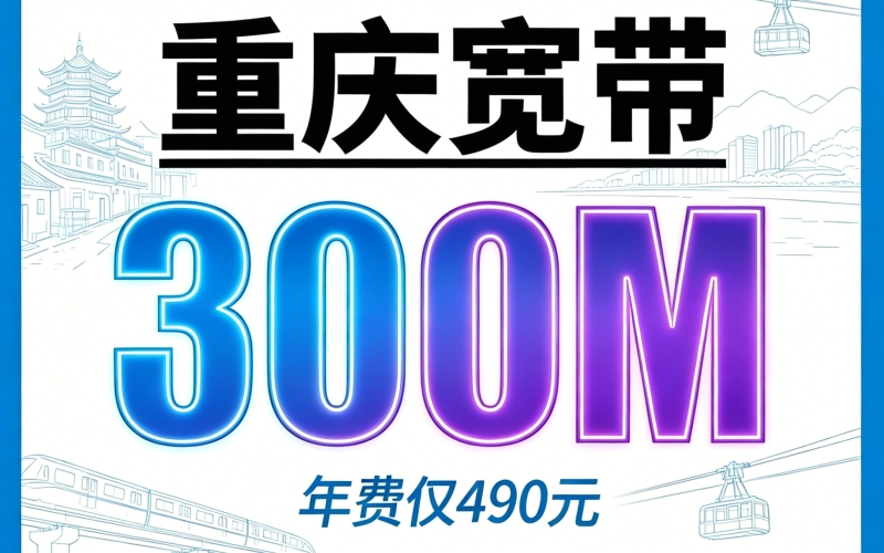 重庆单宽带移动包年490元享300Mbps