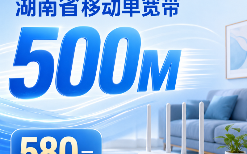 湖南省宽带移动580元享500Mbps+湖南专属！
